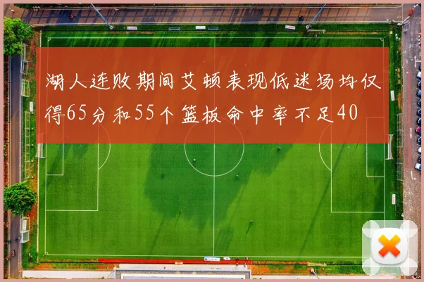 湖人连败期间艾顿表现低迷场均仅得65分和55个篮板命中率不足40