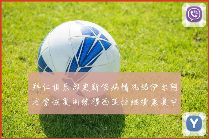 拜仁俱乐部更新伤病情况诺伊尔阿方索恢复训练穆西亚拉继续康复中